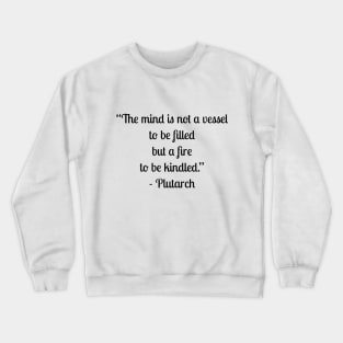 “The mind is not a vessel to be filled but a fire to be kindled.” - Plutarch Crewneck Sweatshirt